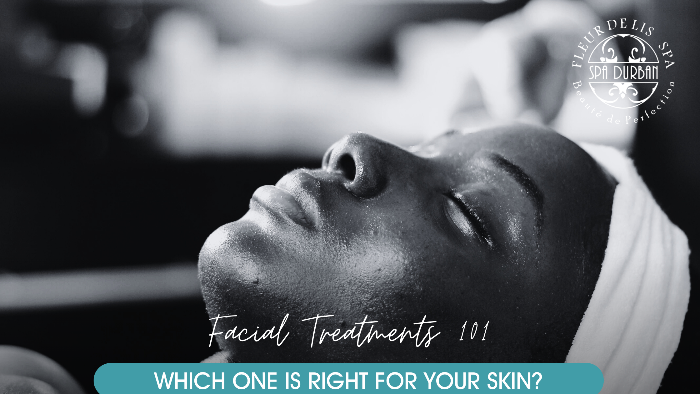 Facial Treatments 101: Which Facial is Right for Your Skin Type at Spa Durban