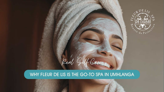 Why Fleur de Lis Is the Go-To Spa in Umhlanga for Real Self-Care