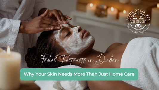 Facial Treatments in Durban: Why Your Skin Needs More Than Just Home Care