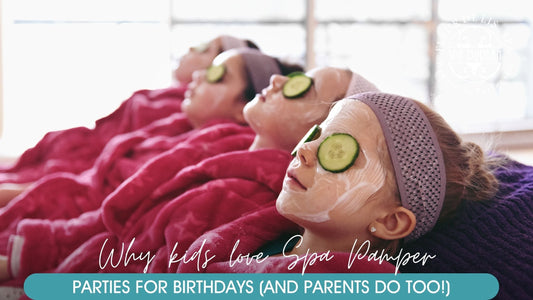Why Kids Love Spa Pamper Parties for Birthdays (and Parents Do Too!)