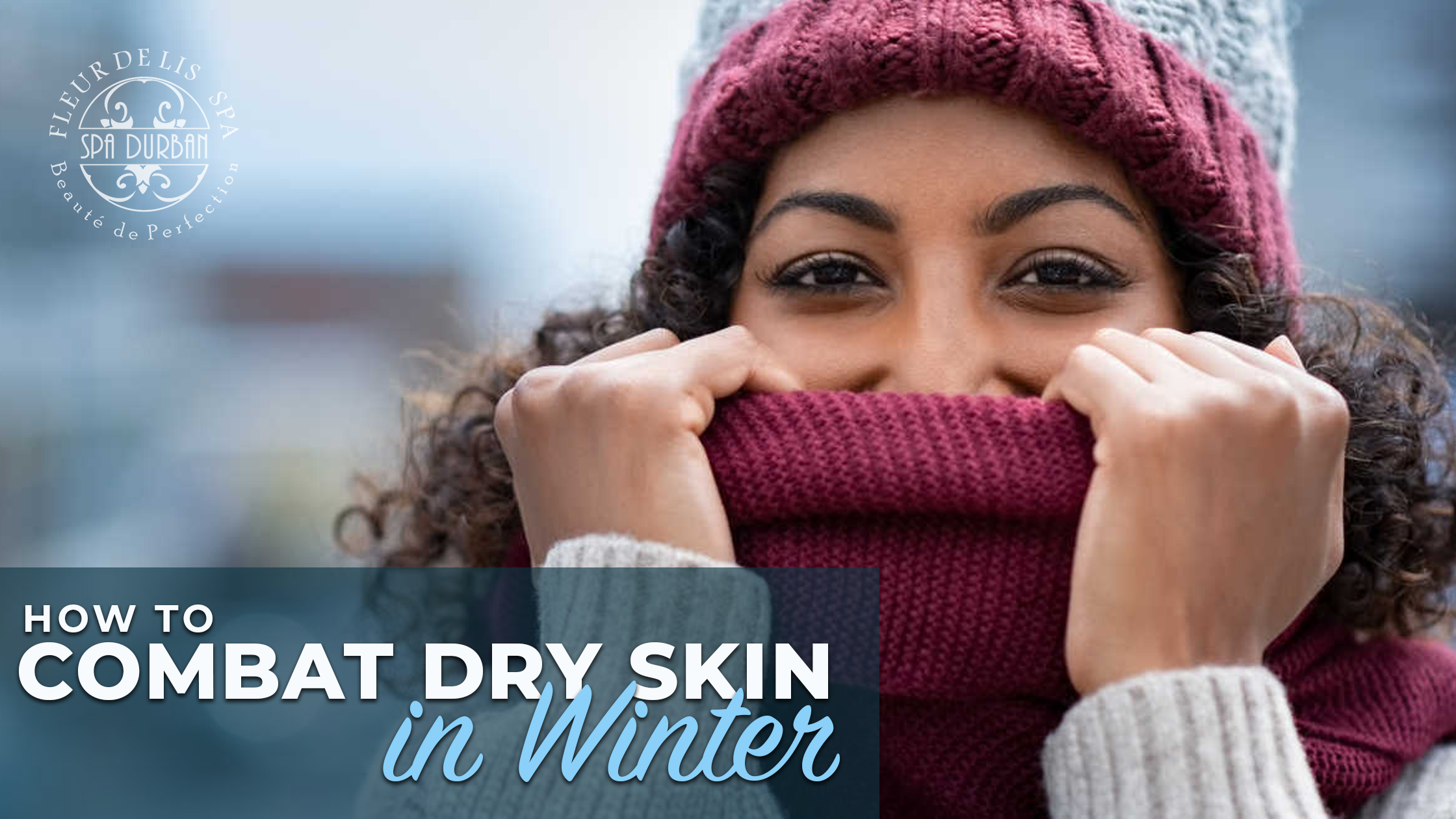 How to Combat Dry Skin in Winter