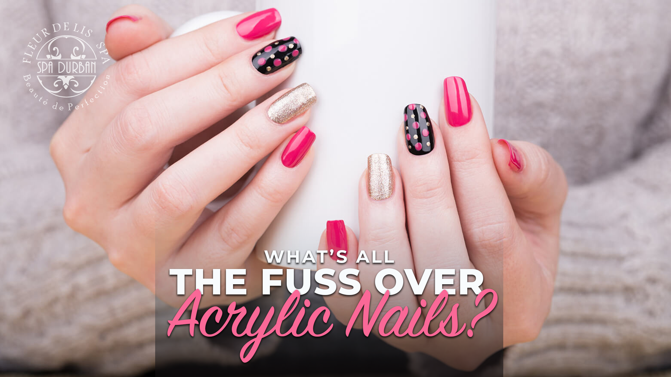 What’s All the Fuss Over Acrylic Nails?
