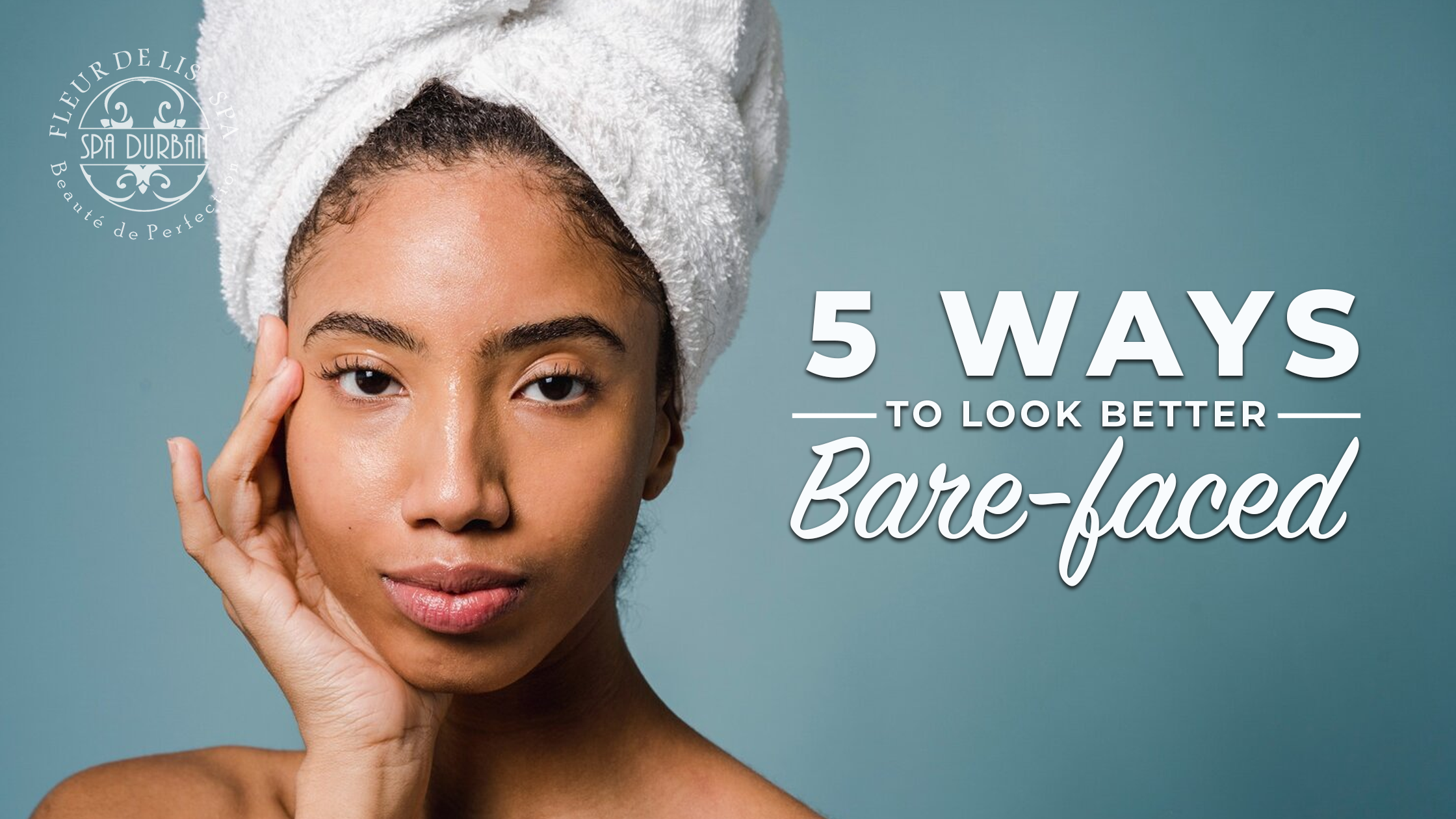 5 Ways to Look Better Bare-faced